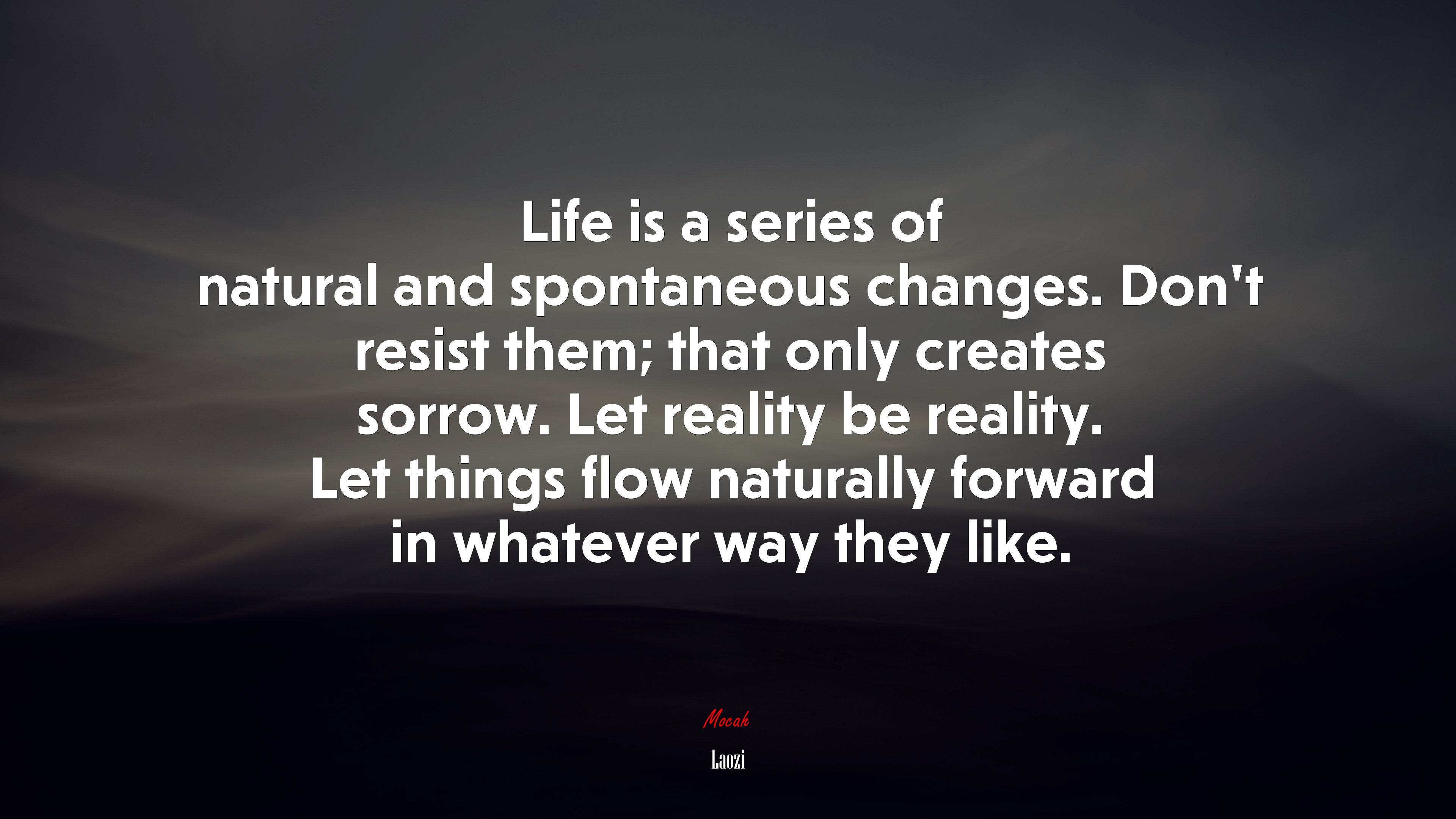 Life is a series of natural and spontaneous changes. Don’t resist them; that only creates sorrow. Let reality be reality. Let things flow naturally forward in whatever way they like. | Laozi quote HD Wallpaper