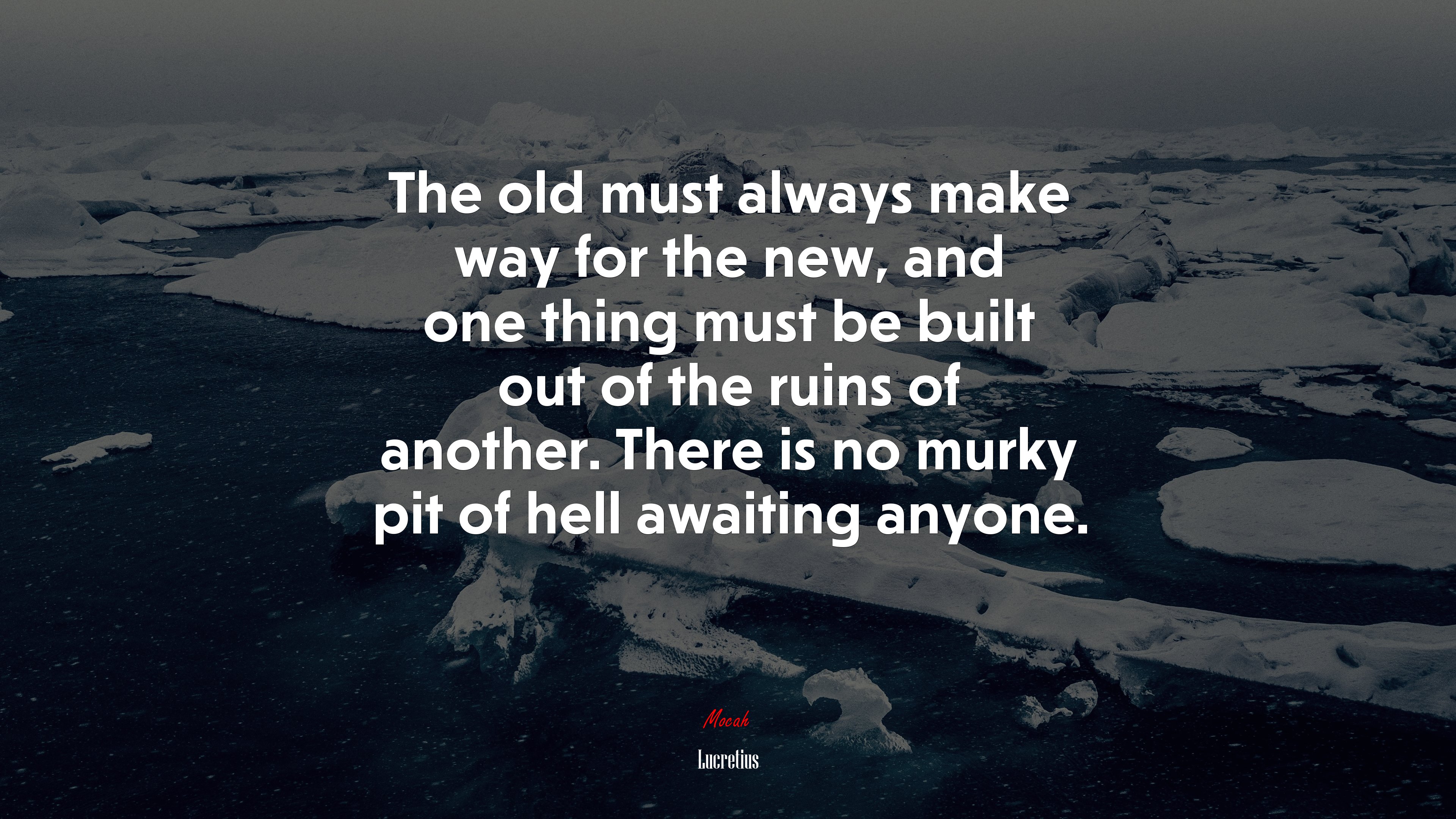 The old must always make way for the new, and one thing must be built out of the ruins of another. There is no murky pit of hell awaiting anyone. | Lucretius quote HD Wallpaper