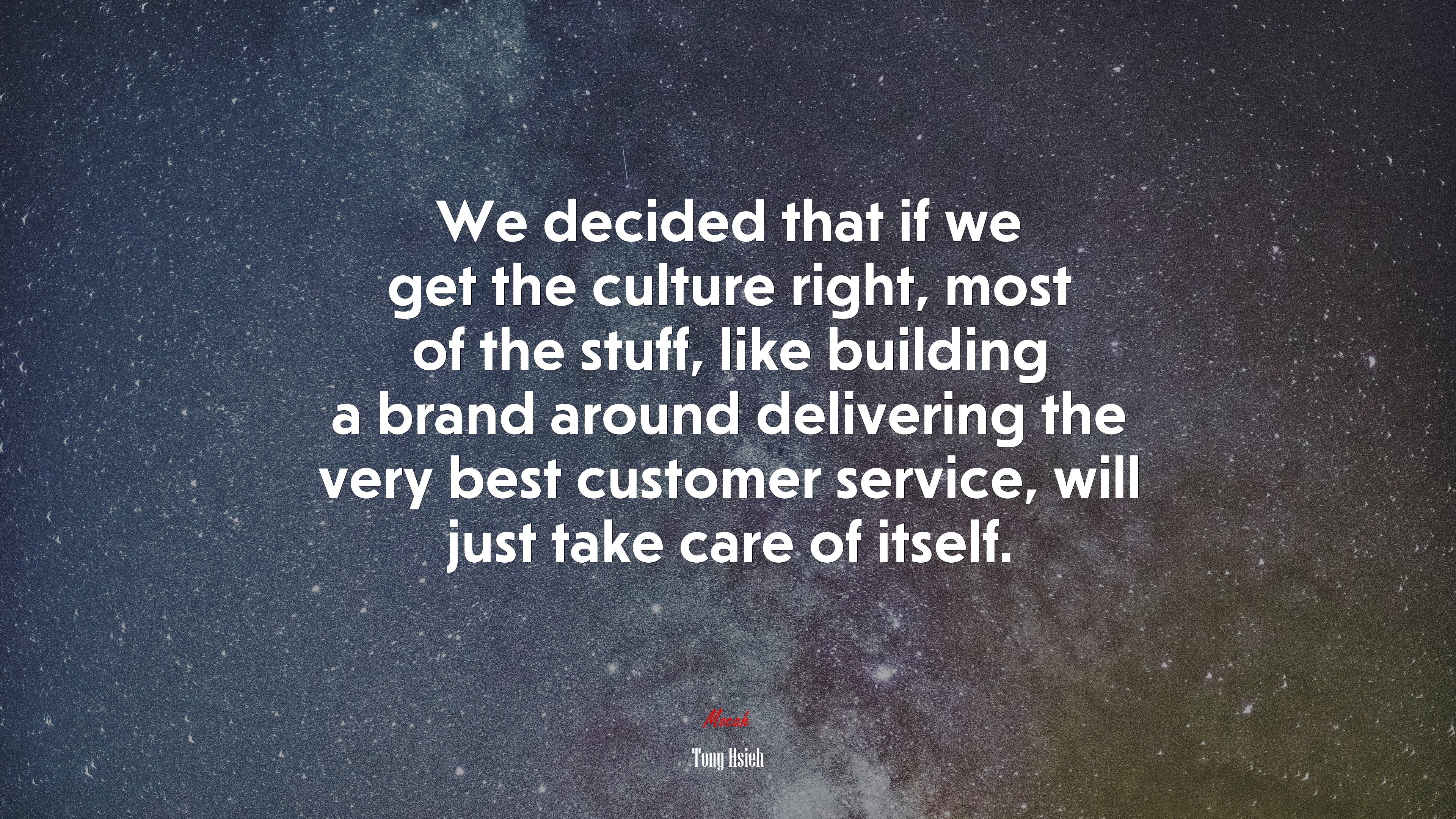 We decided that if we get the culture right, most of the stuff, like building a brand around delivering the very best customer service, will just take care of itself. | Tony Hsieh quote HD Wallpaper