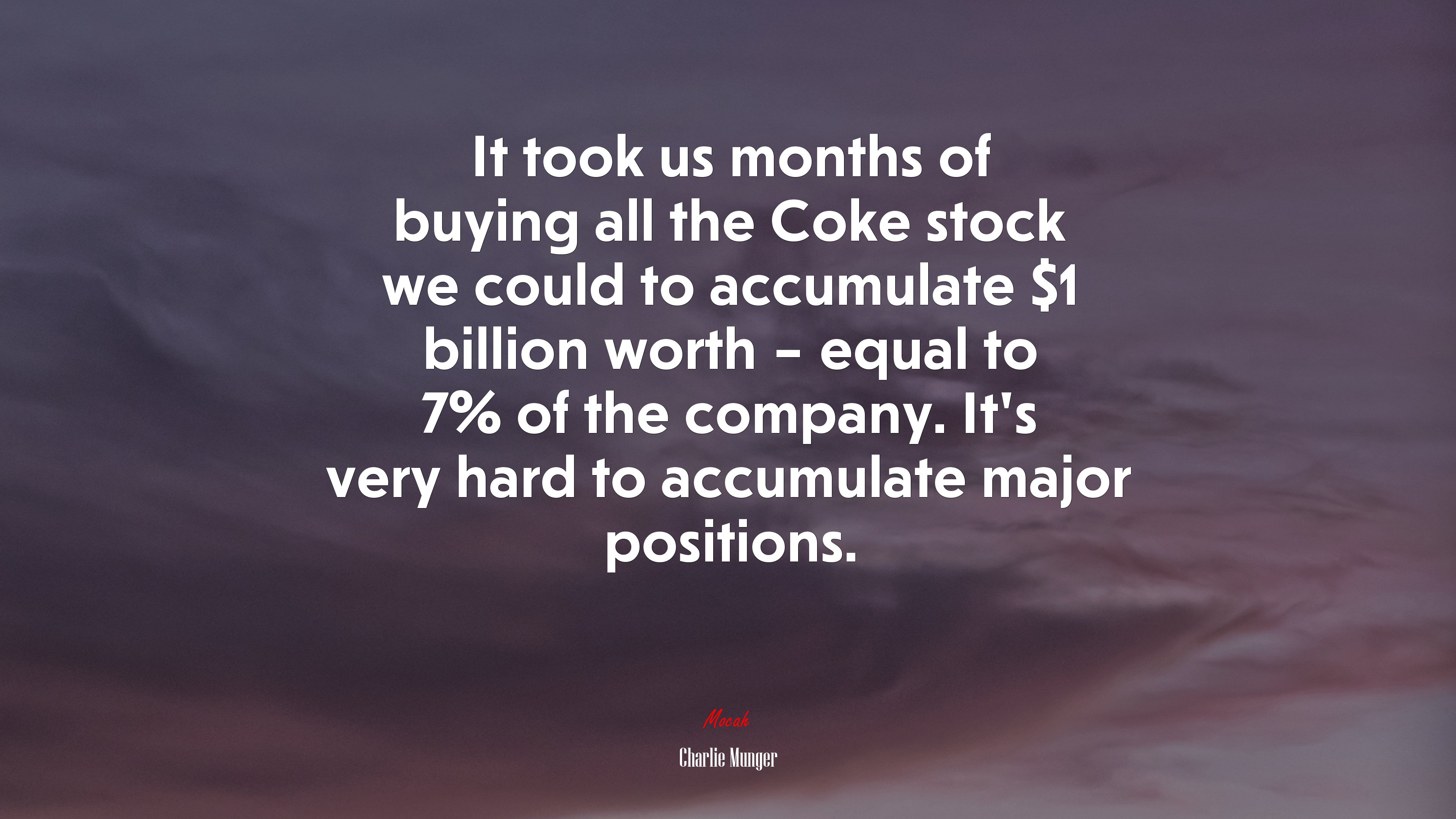 It took us months of buying all the Coke stock we could to accumulate $1 billion worth – equal to 7% of the company. It’s very hard to accumulate major positions. | Charlie Munger quote HD Wallpaper