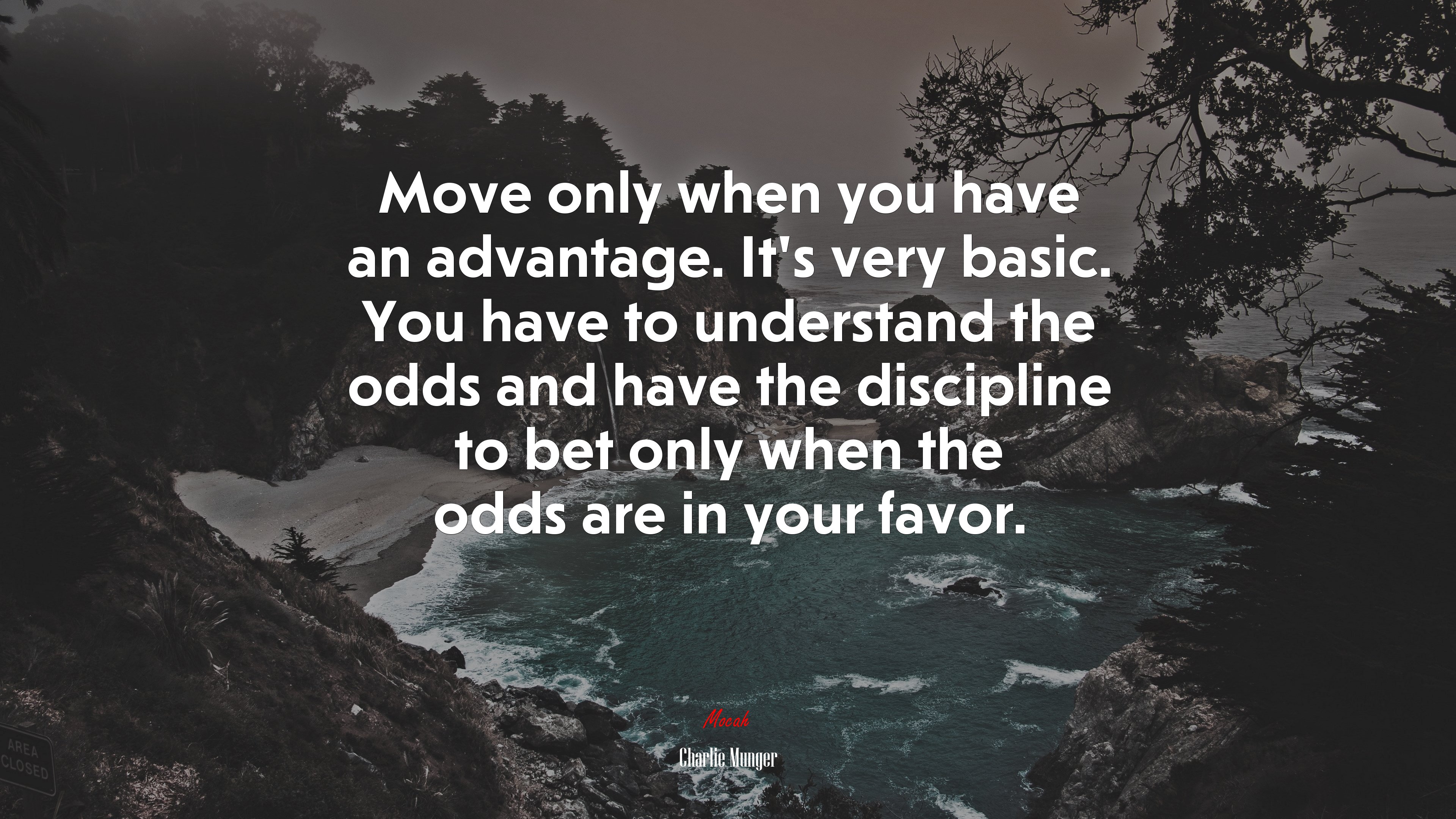 Move only when you have an advantage. It’s very basic. You have to understand the odds and have the discipline to bet only when the odds are in your favor. | Charlie Munger quote HD Wallpaper