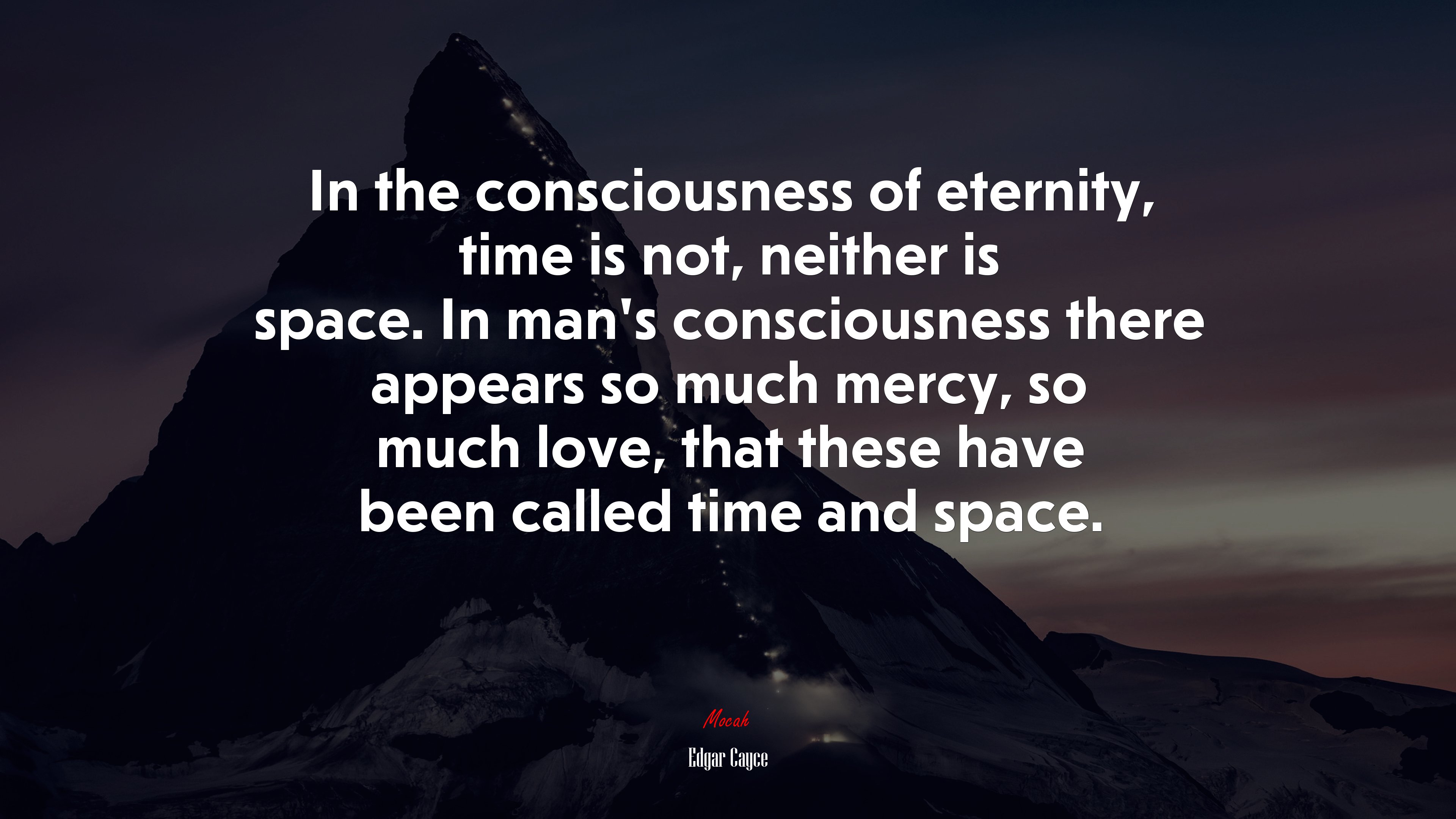 In the consciousness of eternity, time is not, neither is space. In man’s consciousness there appears so much mercy, so much love, that these have been called time and space. | Edgar Cayce quote HD Wallpaper