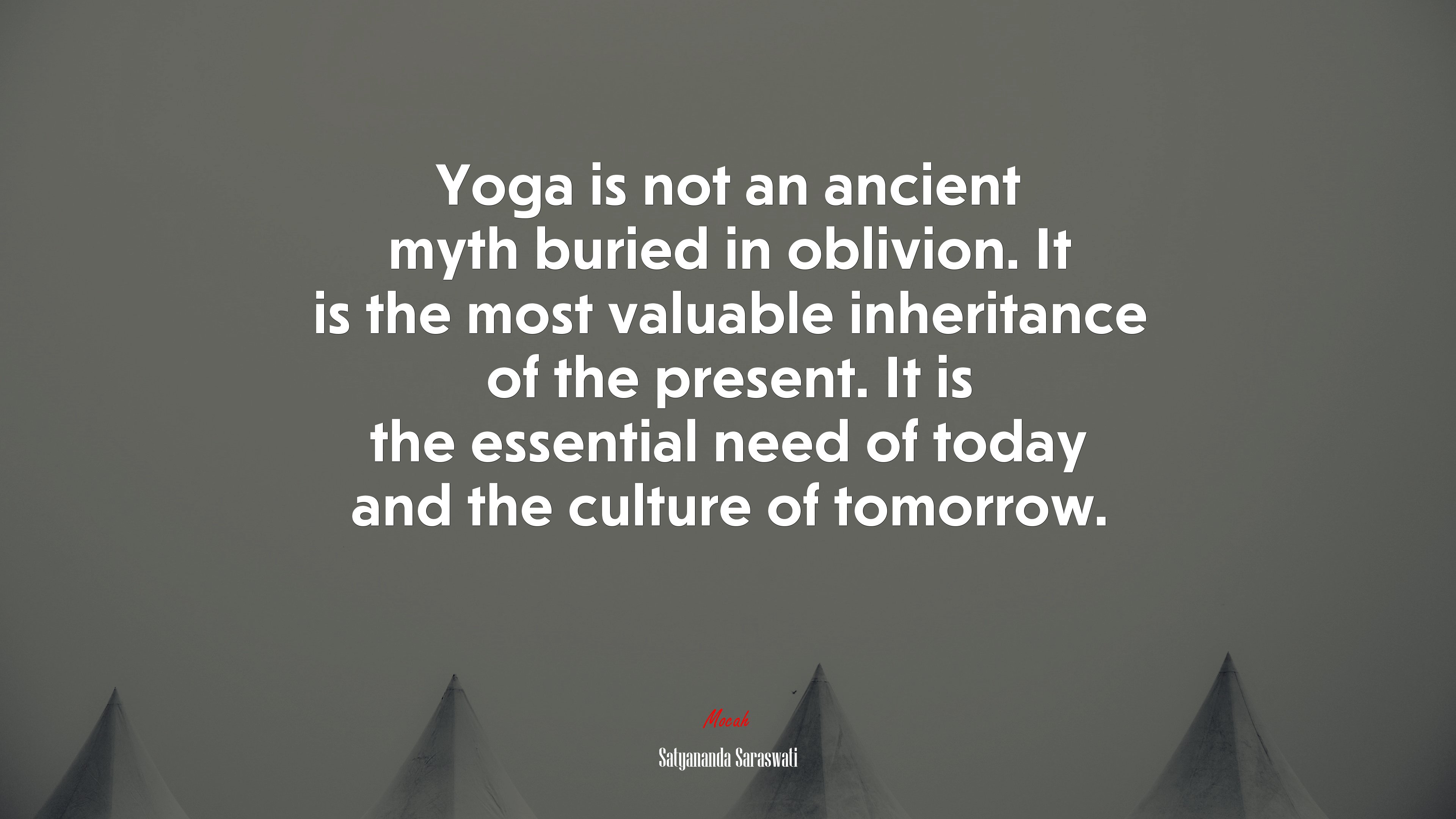 Yoga is not an ancient myth buried in oblivion. It is the most valuable inheritance of the present. It is the essential need of today and the culture of tomorrow. | Satyananda Saraswati quote HD Wallpaper
