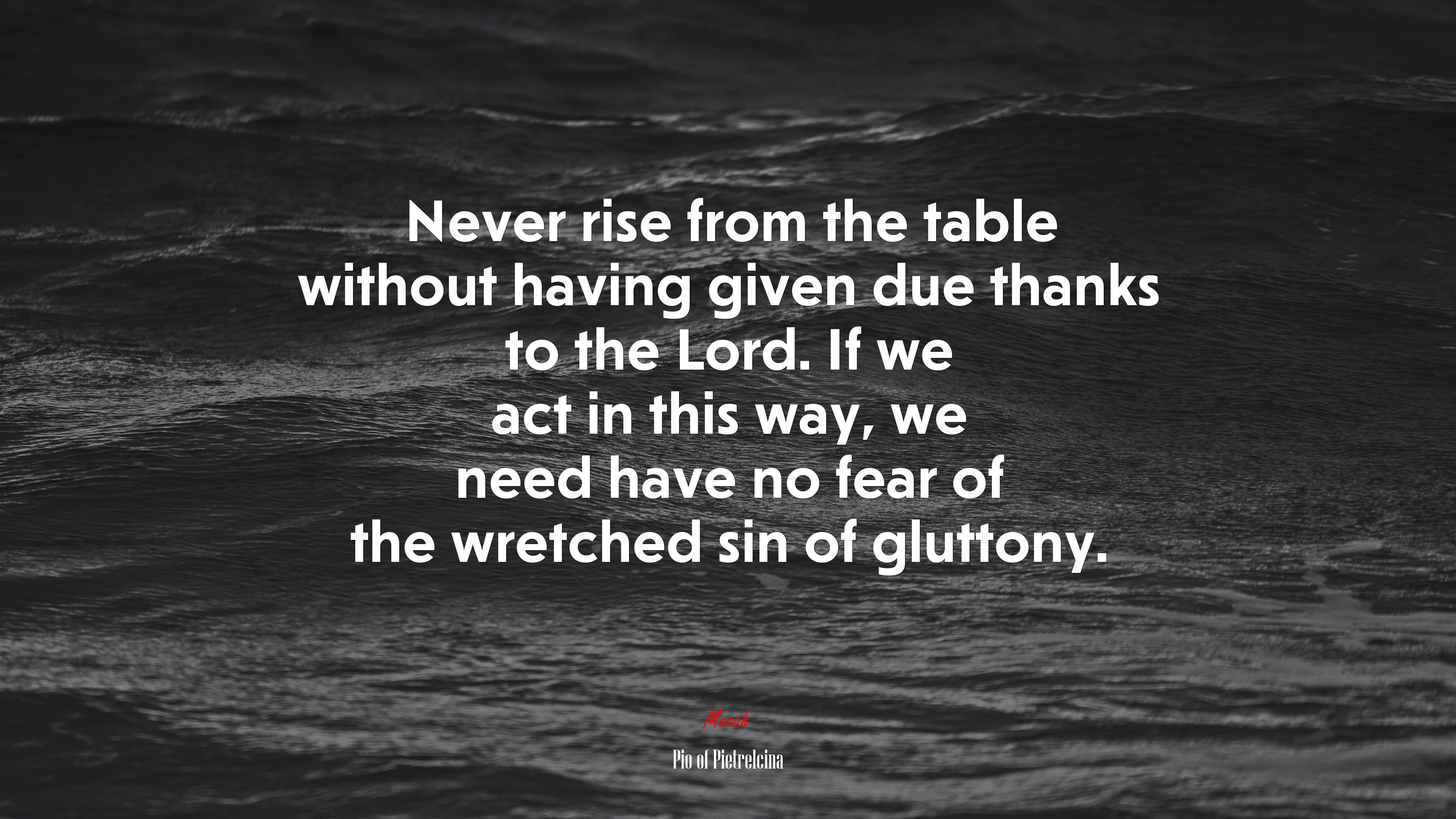 Never rise from the table without having given due thanks to the Lord. If we act in this way, we need have no fear of the wretched sin of gluttony. | Pio of Pietrelcina quote HD Wallpaper