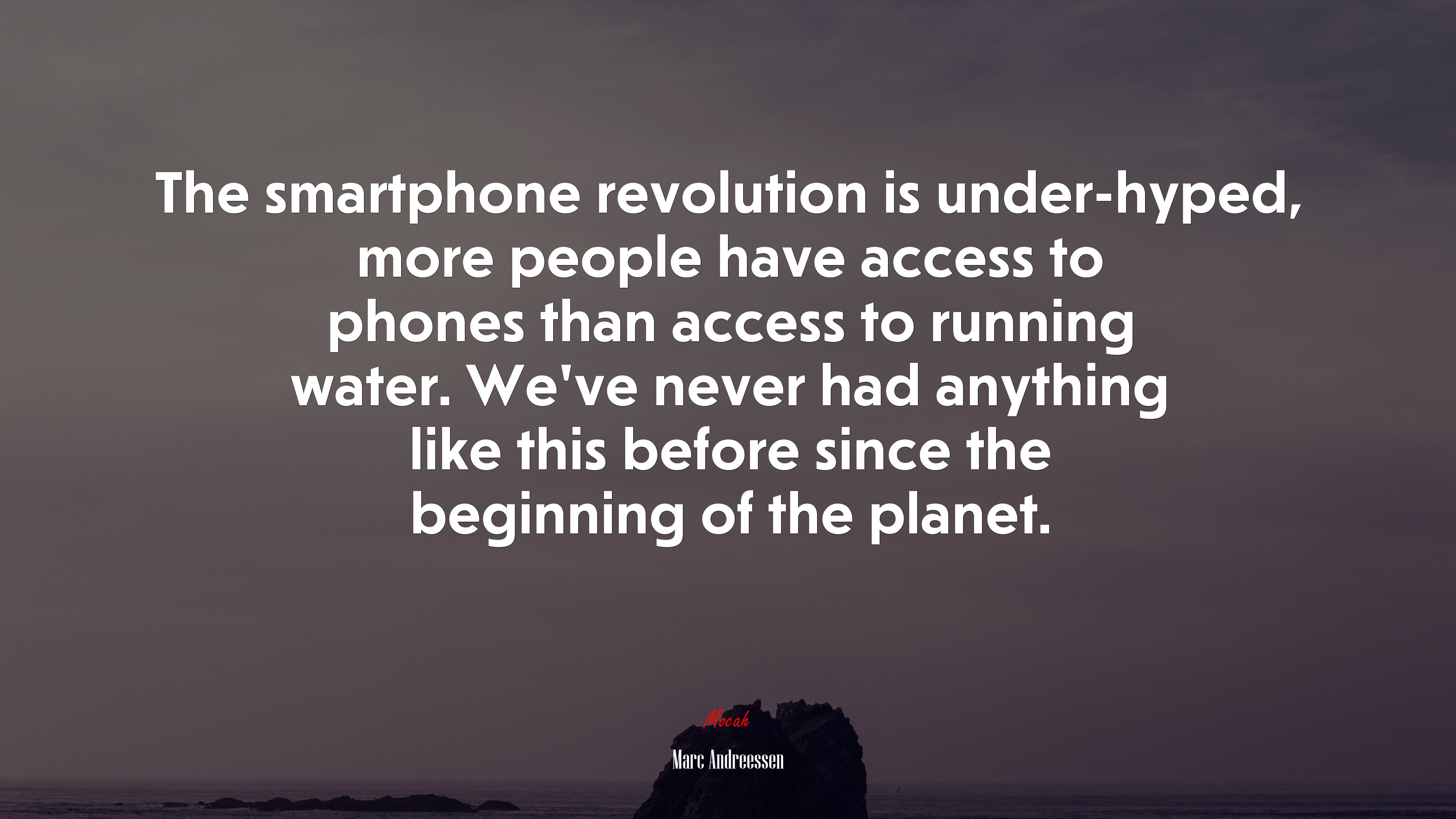 The smartphone revolution is under-hyped, more people have access to phones than access to running water. We’ve never had anything like this before since the beginning of the planet. | Marc Andreessen quote HD Wallpaper
