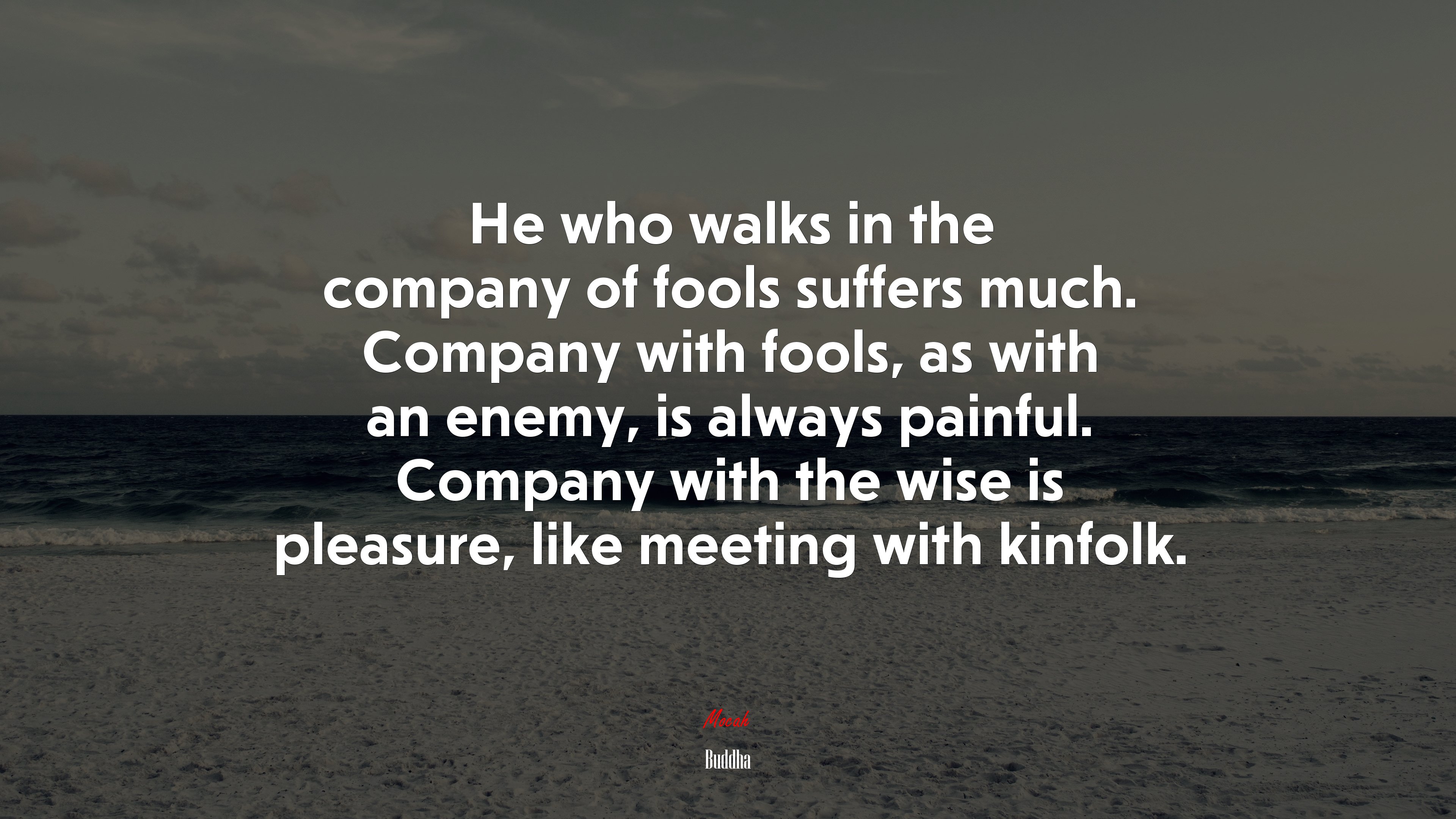 He who walks in the company of fools suffers much. Company with fools, as with an enemy, is always painful. Company with the wise is pleasure, like meeting with kinfolk. | Buddha quote HD Wallpaper