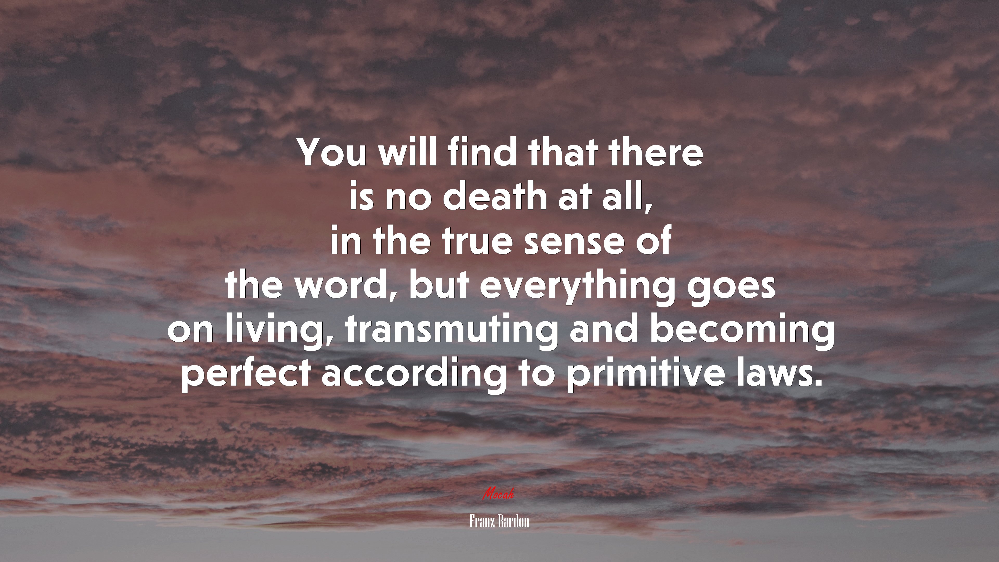 You will find that there is no death at all, in the true sense of the word, but everything goes on living, transmuting and becoming perfect according to primitive laws. | Franz Bardon quote HD Wallpaper